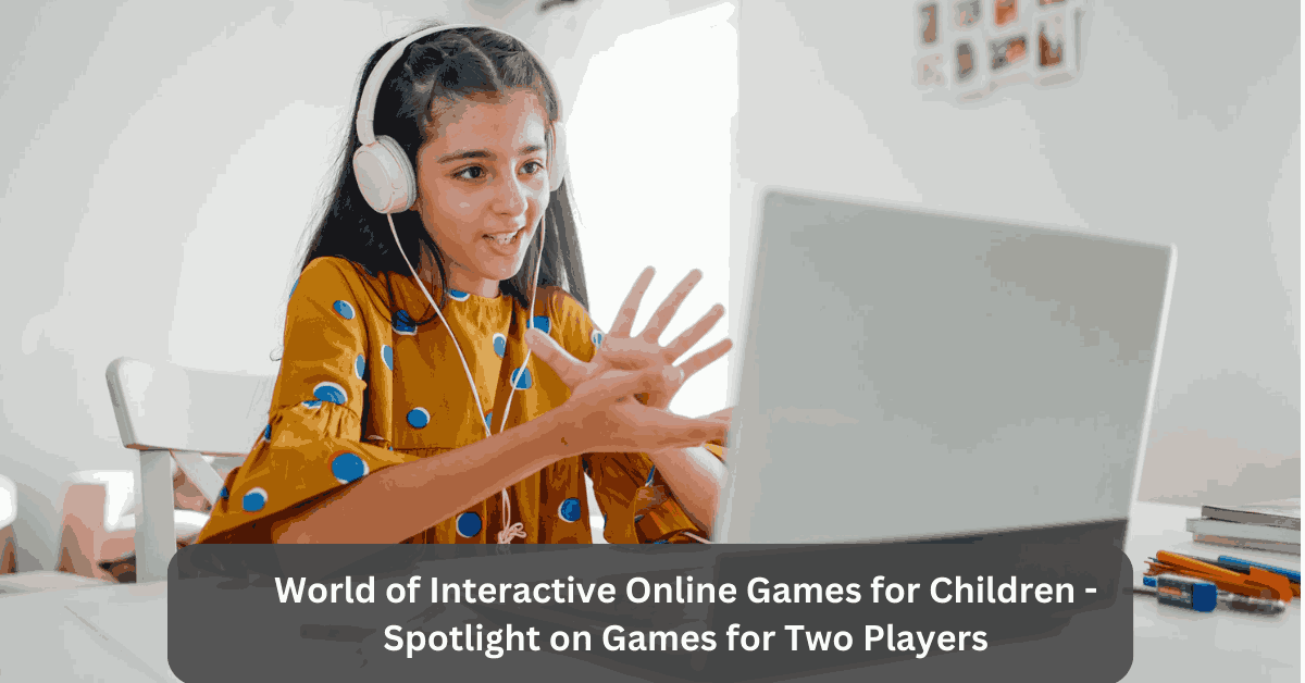 World of Interactive Online Games for Children - Spotlight on Games for Two Players