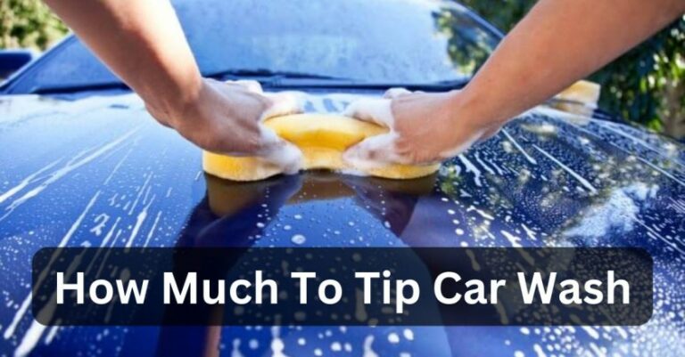 How Much To Tip Car Wash? – Get Informed In 2024!